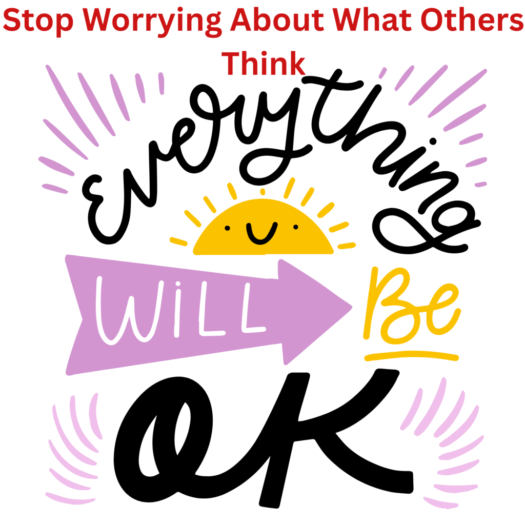 stop worrying about what others think